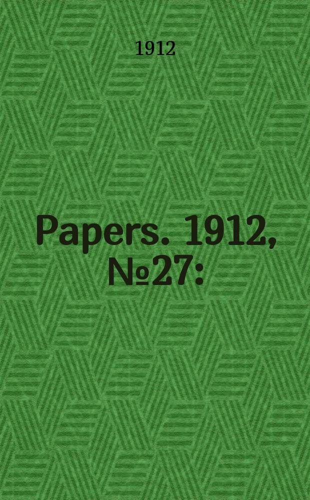 [Papers]. 1912, №27 : (Defence: Extracts from the Annual report of the inspector general of the military forces ... 1912)