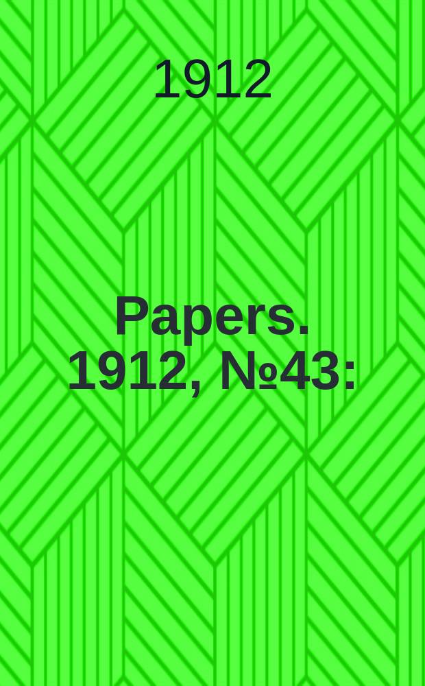 [Papers]. 1912, №43 : (New commonwealth treasure buildings: Return ...)