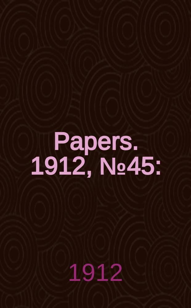 [Papers]. 1912, №45 : (Timber: Importations ...)