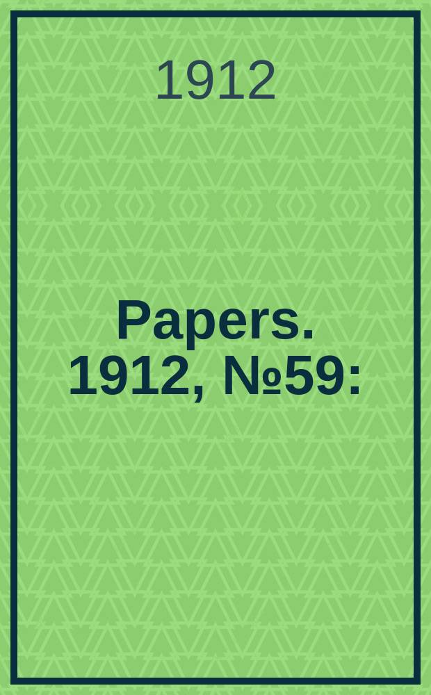 [Papers]. 1912, №59 : (Report of the Royal commission on the sugar industry ...)
