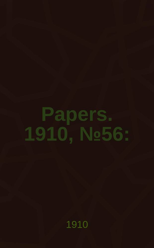[Papers]. 1910, №56 : (Deference: Military cadet corps. Rep. of the dir. - gen. for year ending 30th June 1910)