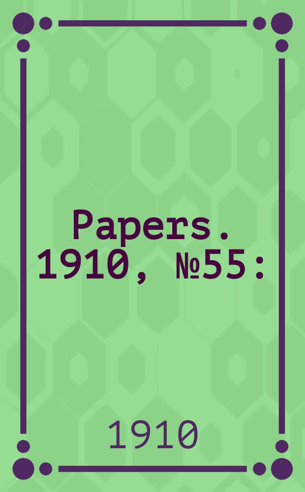 [Papers]. 1910, №55 : (General papers index, including presented papers, Committee reports, returns to order, etc. of both Houses, and certain printed papers not formally presented; 1901-1909 (1-3 Parliaments))