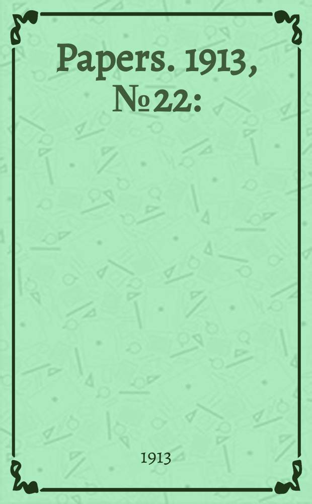 [Papers]. 1913, №22 : (The Commonwealth electoral act 1902-1911. The referendum (constitution alteration) act 1906-1912. Statistical returns in relation to the Senate election 1913; the general election for the House of representation 1913 ...)