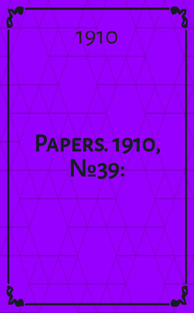 [Papers]. 1910, №39 : (Invalid and old - age pensions)