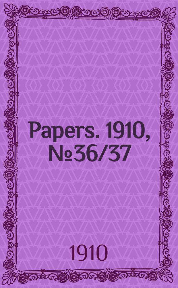 [Papers]. 1910, №36/37 : (Supplementary estimates of expenditure, 1908/1909)