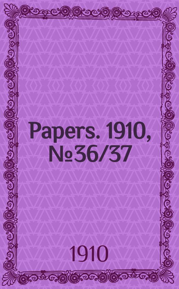 [Papers]. 1910, №36/37 : (Supplementary estimates of expenditure, 1908/1909)