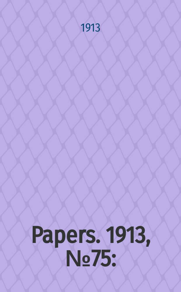 [Papers]. 1913, №75 : (Tobacco: Leaf used in factories ...)