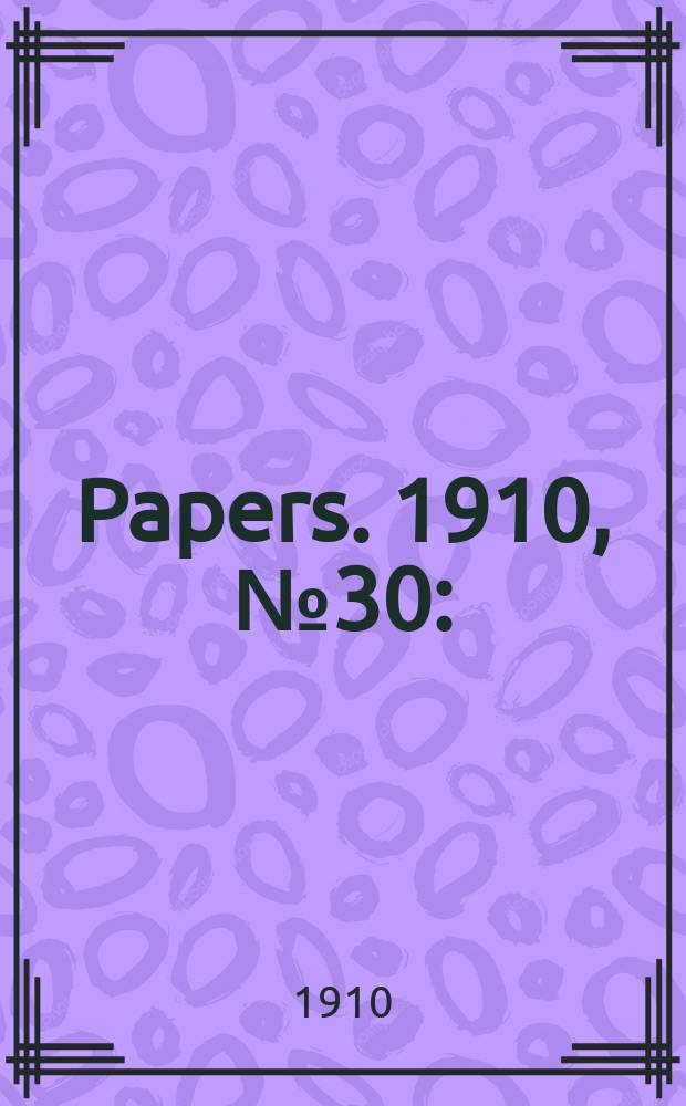 [Papers]. 1910, №30 : (Manufactures encouragement act 1908)