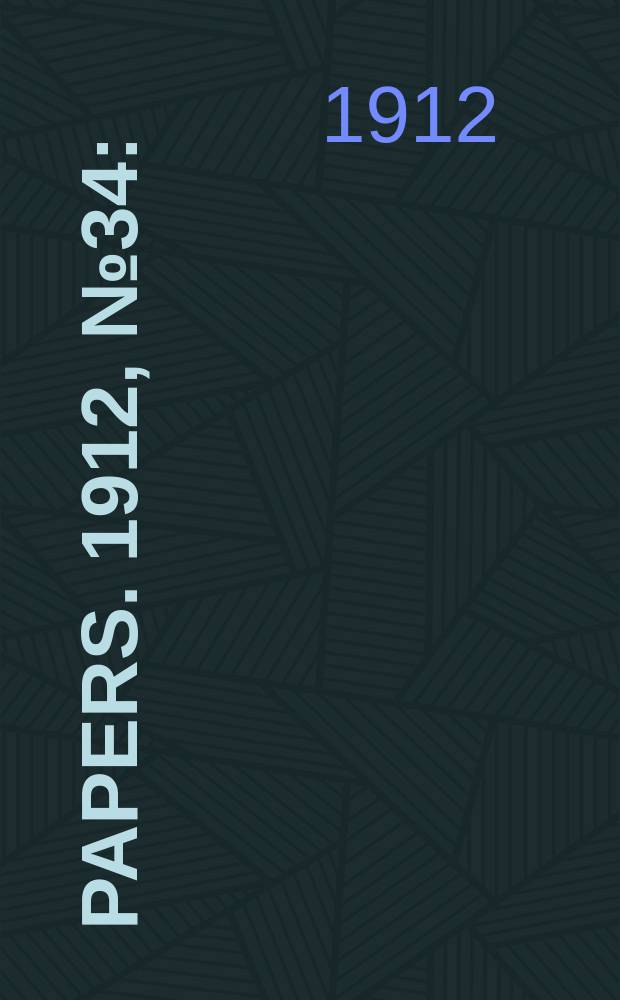 [Papers]. 1912, №34 : (Shipping and commerce between the United Kingdom, The United States of America, Canada, Australia and New Zealand)