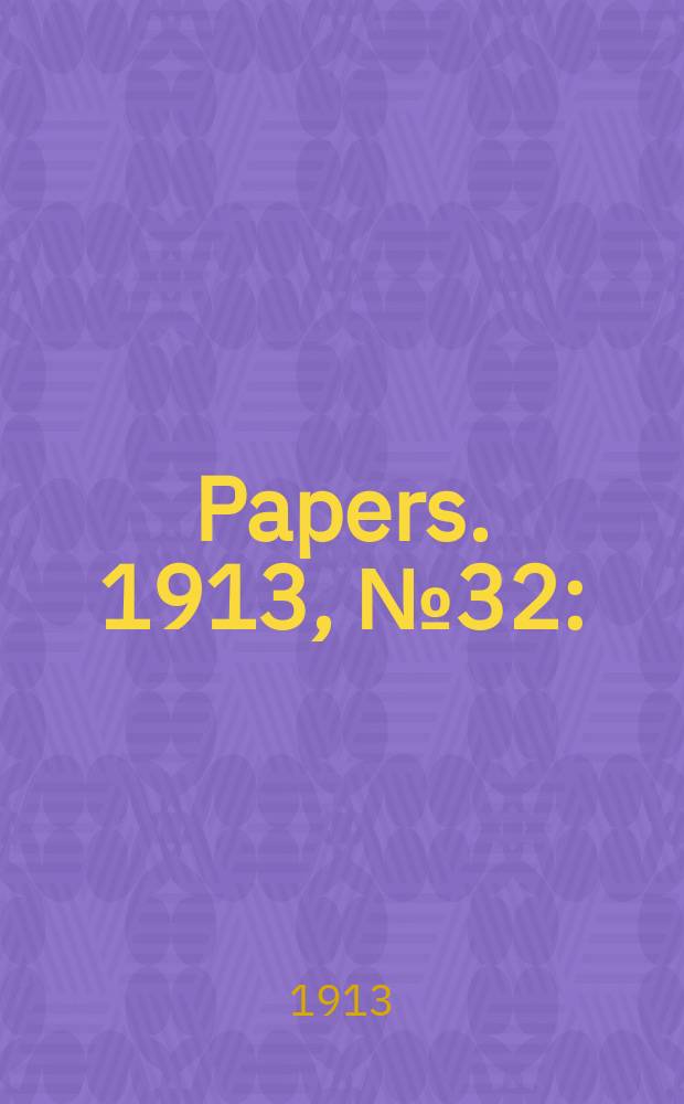 [Papers]. 1913, №32 : (Report of the Commonwealth and states of Australia second conference on uniform standards or food and drugs. Melbourne, 1913)