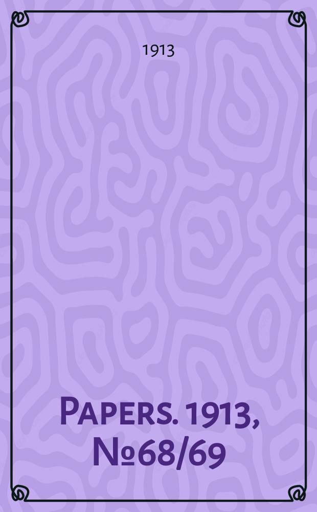 [Papers]. 1913, №68/69 : (Supplementary estimates of expenditure for the year ended ... June, 1913)