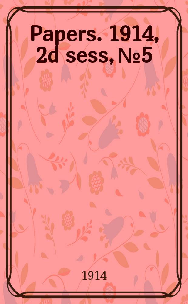 [Papers]. 1914, 2d sess, №5 : (Ministerial crisis 1909)
