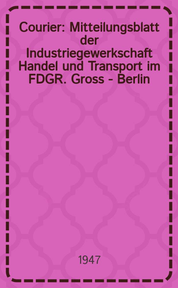 Courier : Mitteilungsblatt der Industriegewerkschaft Handel und Transport im FDGR. Gross - Berlin