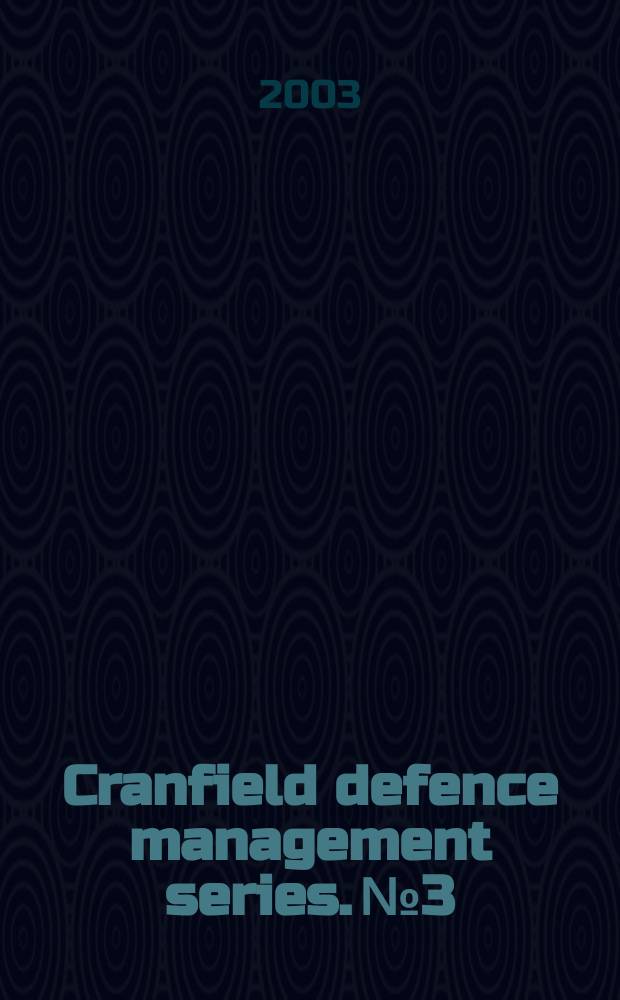 Cranfield defence management series. №3 : Defence management in uncertain times