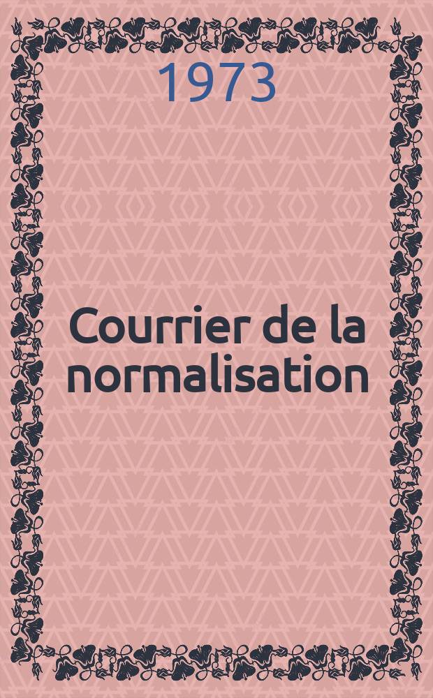 Courrier de la normalisation : Ed. par. L'Association française de normalisation. A.40 1973, №231 : ( Assemblée générale 1973)