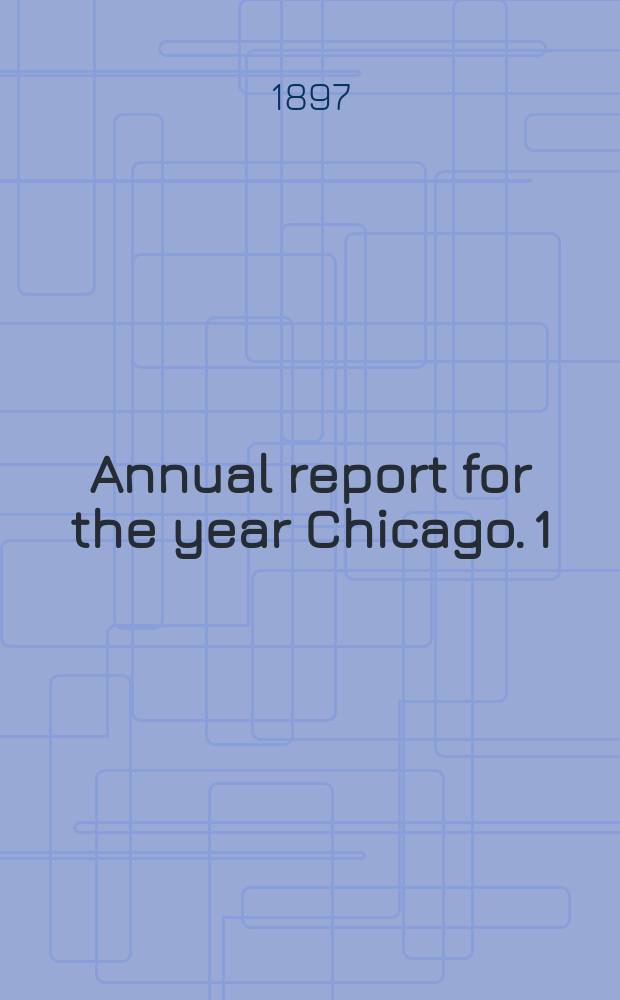 Annual report for the year Chicago. 1 : ...1895