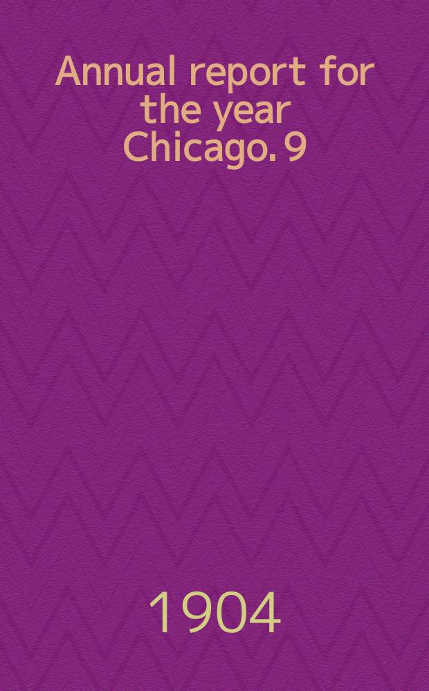 Annual report for the year Chicago. 9 : ...1903