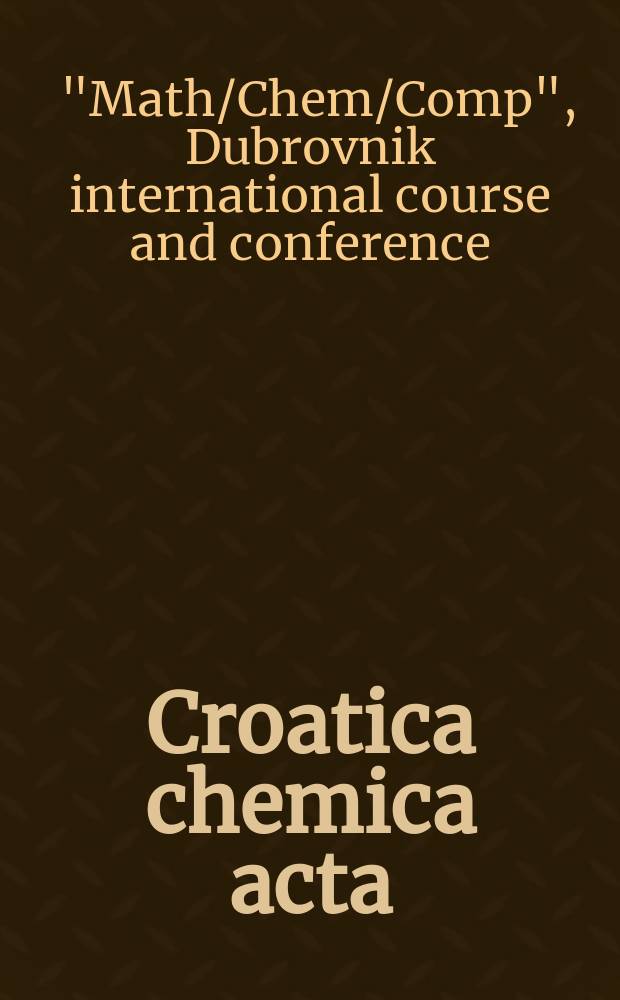 Croatica chemica acta : Arhiv za kemiju. Vol.67, №1 : "Math/Chem/Comp", Dubrovnik international course and conference (8; 1993) Proceedings...