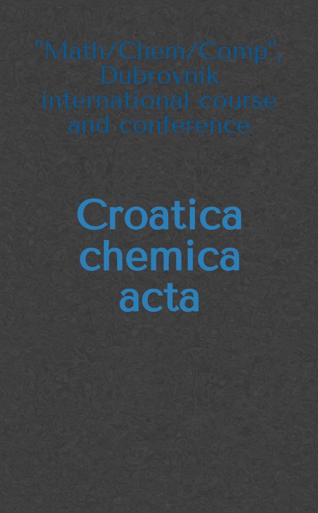 Croatica chemica acta : Arhiv za kemiju. Vol.68, №1 : "Math/Chem/Comp", Dubrovnik international course and conference (9; 1994) Proceedings...