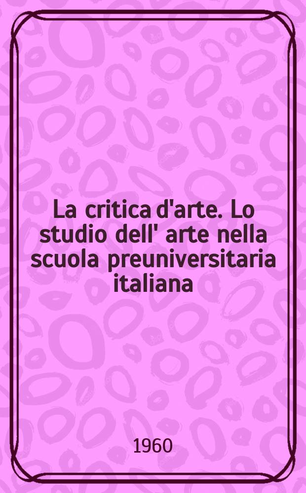 La critica d'arte. Lo studio dell' arte nella scuola preuniversitaria italiana