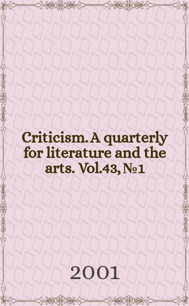 Criticism. A quarterly for literature and the arts. Vol.43, №1