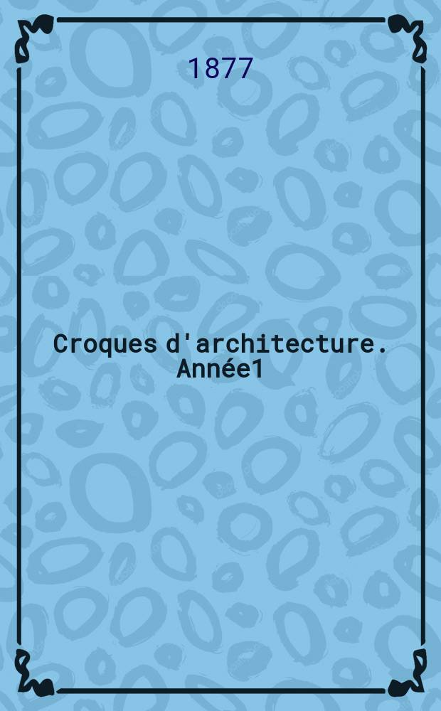 Croques d'architecture. Année1(11) 1877, №10