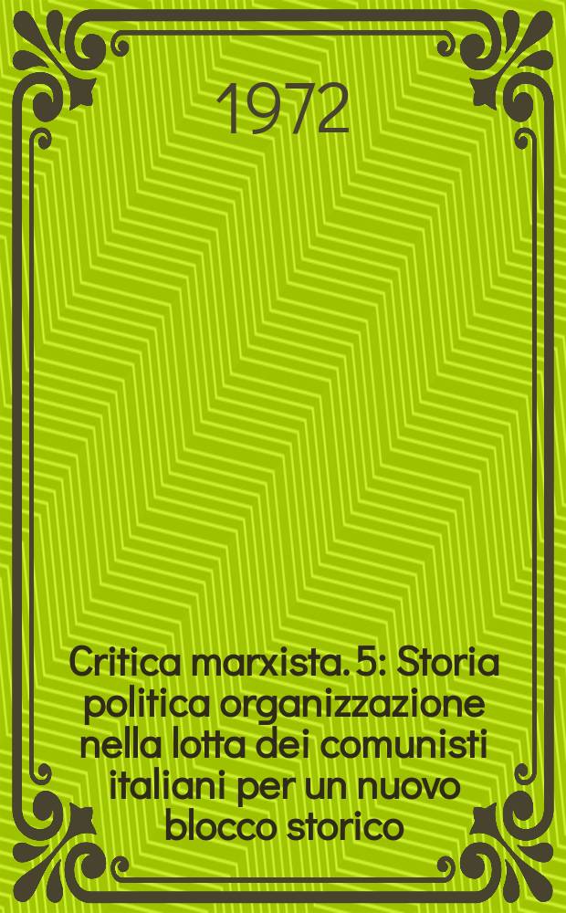 Critica marxista. 5 : Storia politica organizzazione nella lotta dei comunisti italiani per un nuovo blocco storico