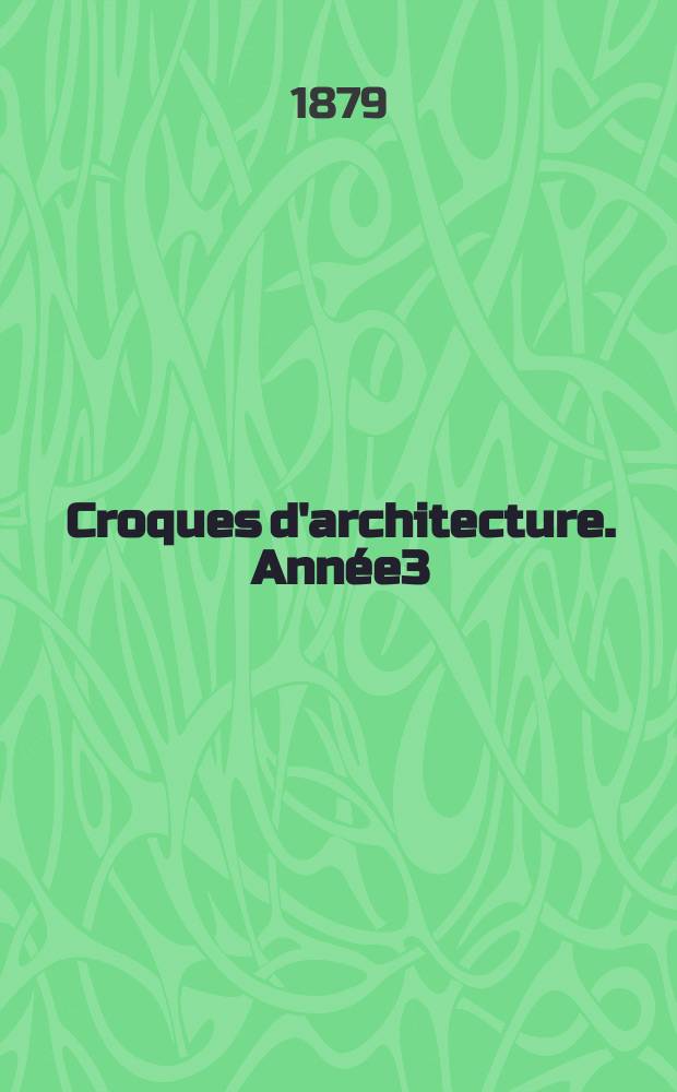 Croques d'architecture. Année3(13) 1879, №11
