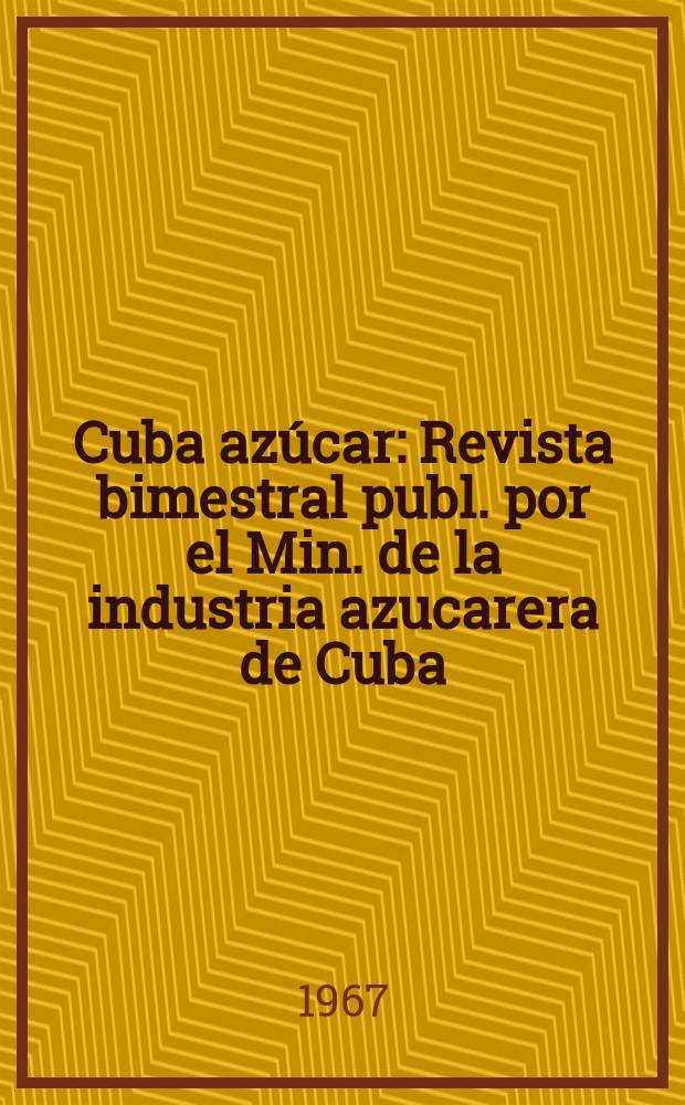 Cuba azúcar : Revista bimestral publ. por el Min. de la industria azucarera de Cuba