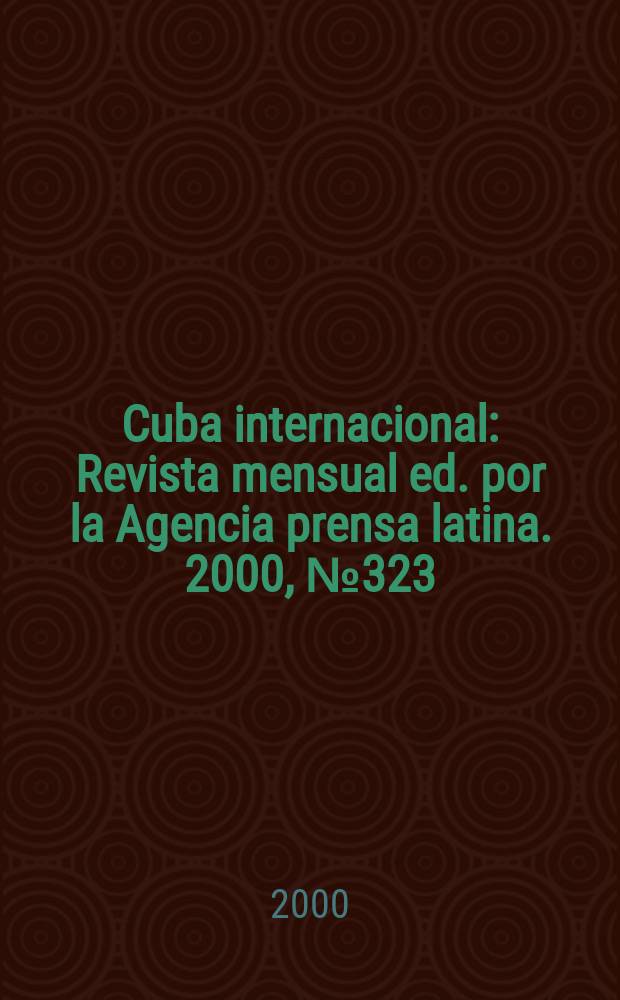 Cuba internacional : Revista mensual ed. por la Agencia prensa latina. 2000, №323