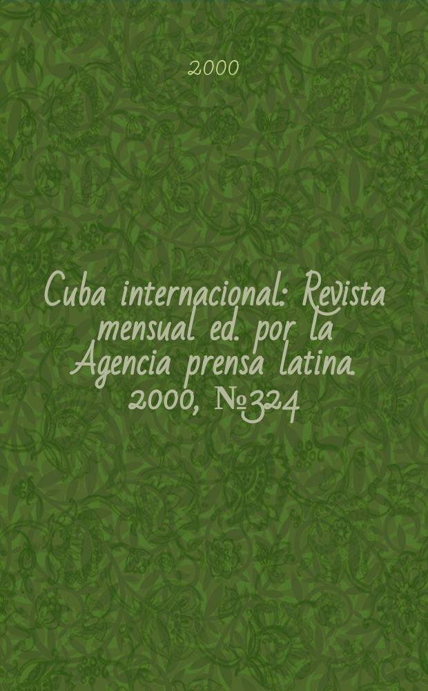 Cuba internacional : Revista mensual ed. por la Agencia prensa latina. 2000, №324