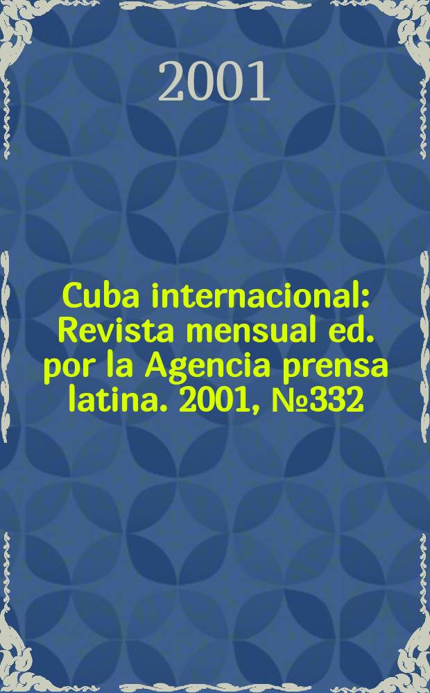 Cuba internacional : Revista mensual ed. por la Agencia prensa latina. 2001, №332