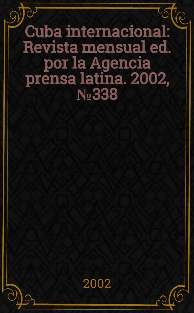 Cuba internacional : Revista mensual ed. por la Agencia prensa latina. 2002, №338