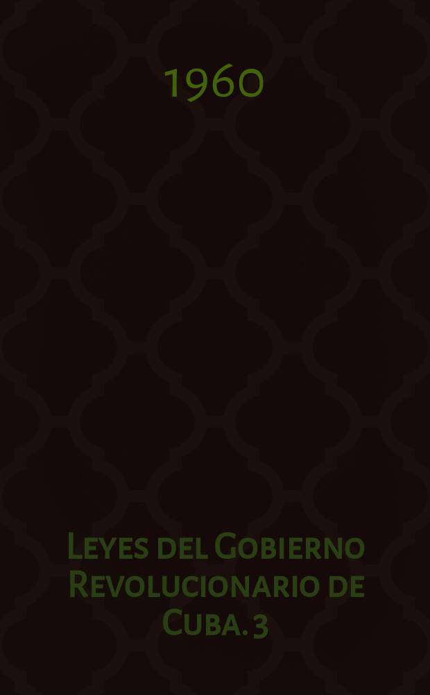 Leyes del Gobierno Revolucionario de Cuba. 3 : 1 a 28 febrero de 1959