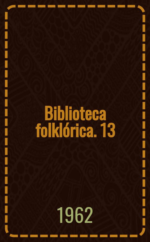 Biblioteca folklórica. [13] : Refranes, adivinanzas, dicharachos, trabalenguas, cuartetas y décimas antiguas