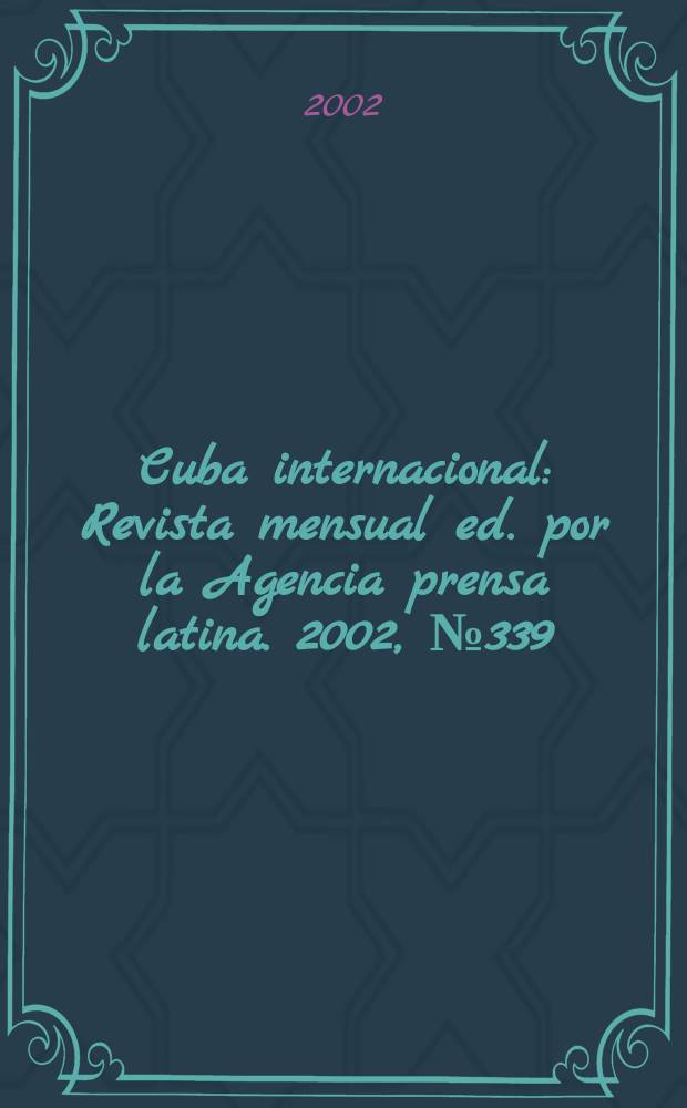 Cuba internacional : Revista mensual ed. por la Agencia prensa latina. 2002, №339