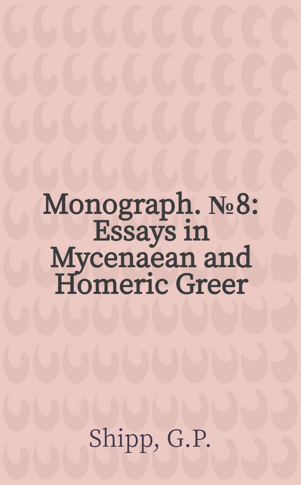 Monograph. №8 : Essays in Mycenaean and Homeric Greer