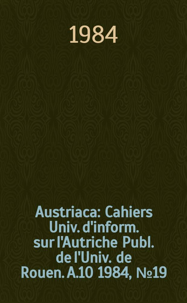 Austriaca : Cahiers Univ. d'inform. sur l'Autriche Publ. de l'Univ. de Rouen. A.10 1984, №19 : Écrivains autrichiens émigrés en France