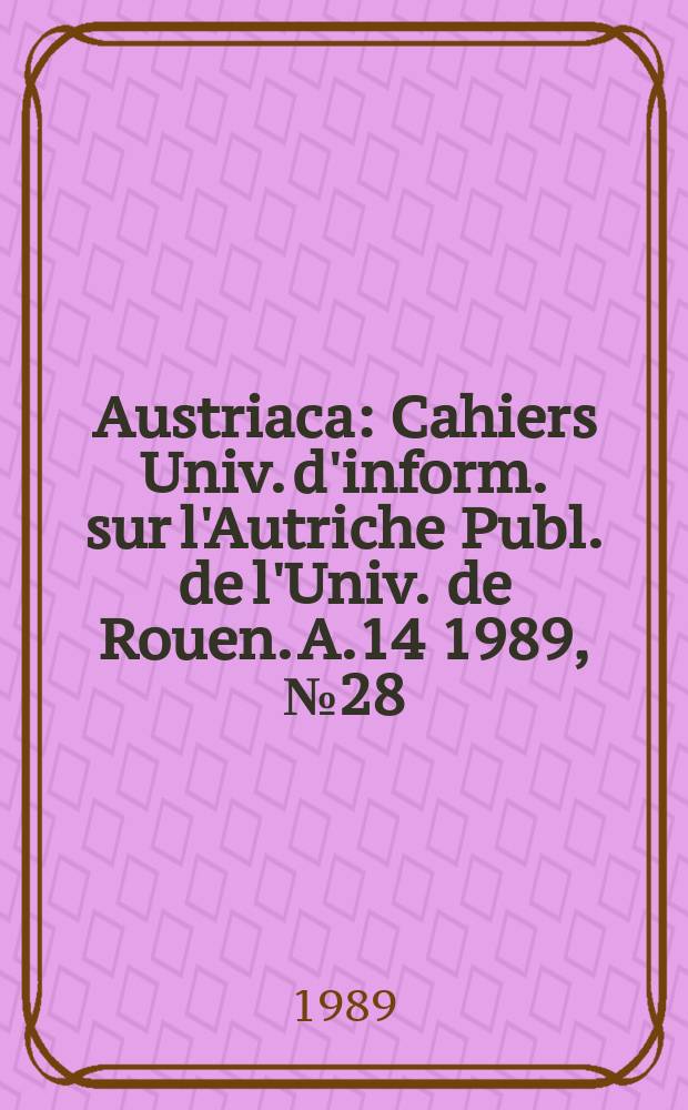 Austriaca : Cahiers Univ. d'inform. sur l'Autriche Publ. de l'Univ. de Rouen. A.14 1989, №28 : Aspects de la philosophie autrichienne