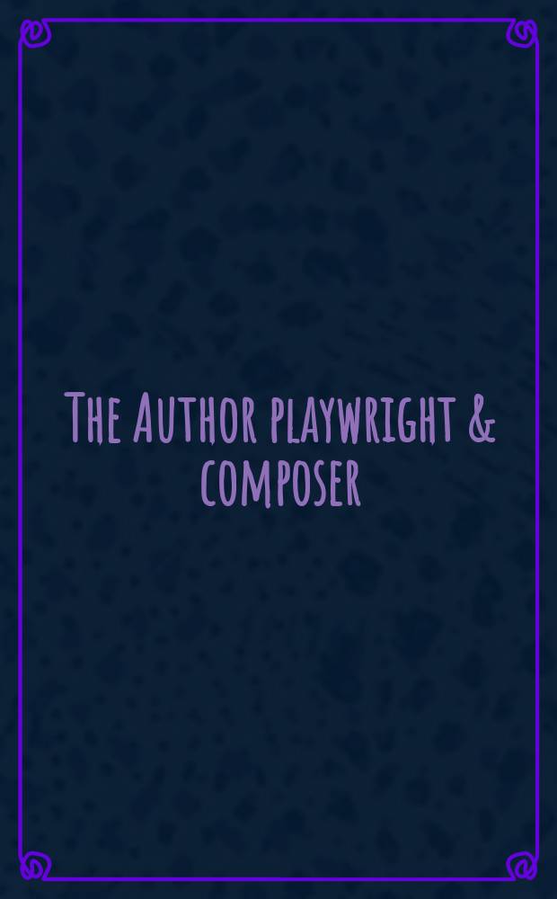 The Author playwright & composer : Offic. organ of the S-ty of authors, playwrights & composers (incorp.)
