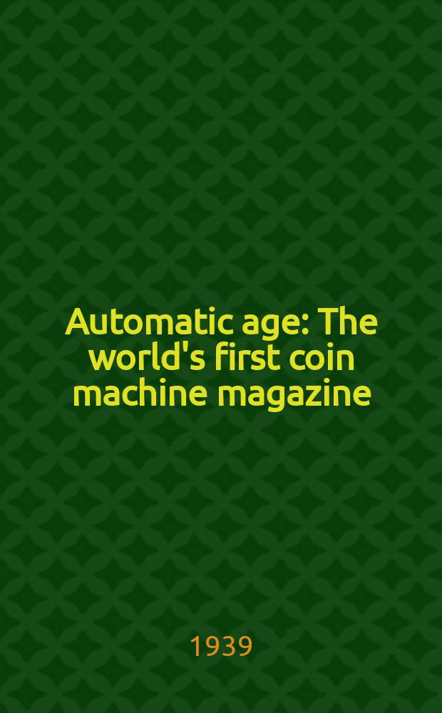 Automatic age : The world's first coin machine magazine : Covering automatic machines and coin - controlled devices of every description