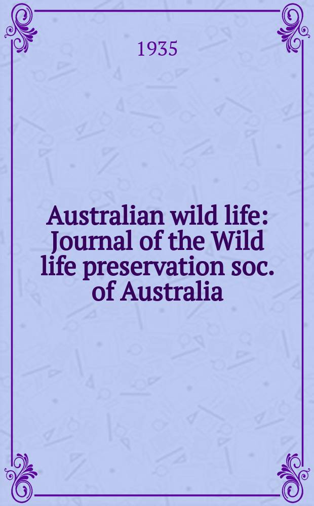 Australian wild life : Journal of the Wild life preservation soc. of Australia