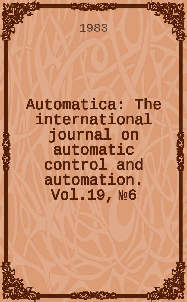 Automatica : The international journal on automatic control and automation. Vol.19, №6 : Control frontiers in knowledge based and man - machine systems