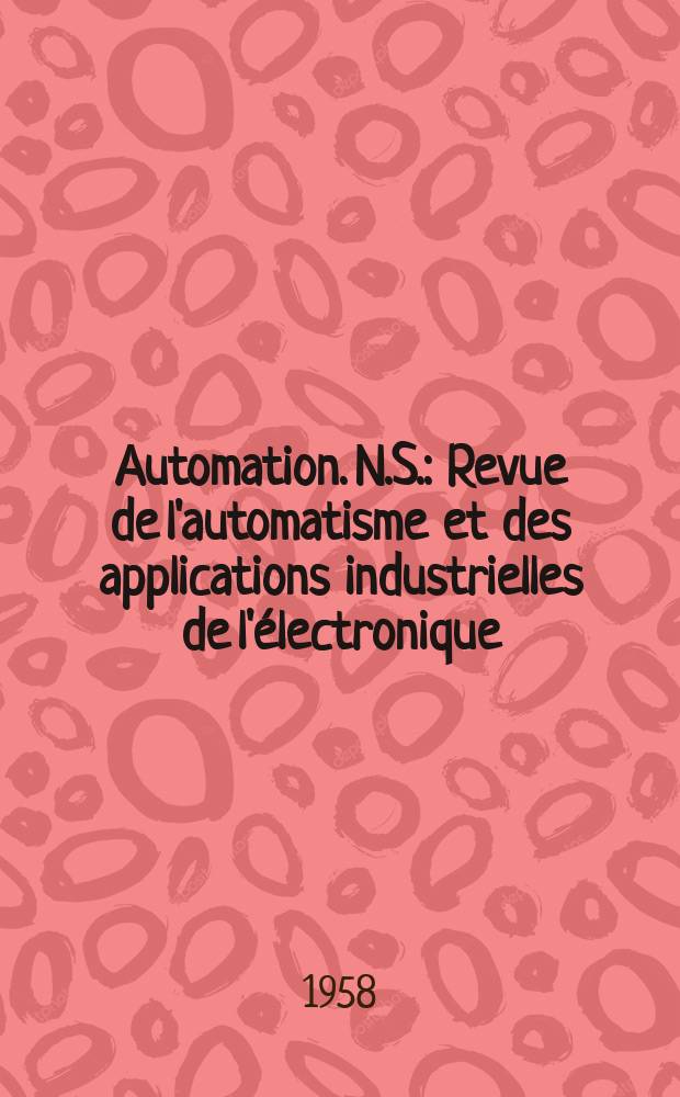 Automation. N.S. : Revue de l'automatisme et des applications industrielles de l'électronique