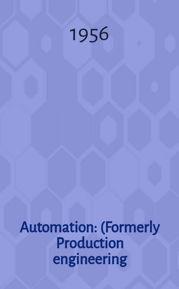 Automation : (Formerly Production engineering) : The mag. for manufacturing management & engineering