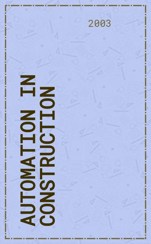 Automation in construction : An intern. journal for the building industry Architecture and engineering, construction technologies, maintenance and management. Vol.12, №3