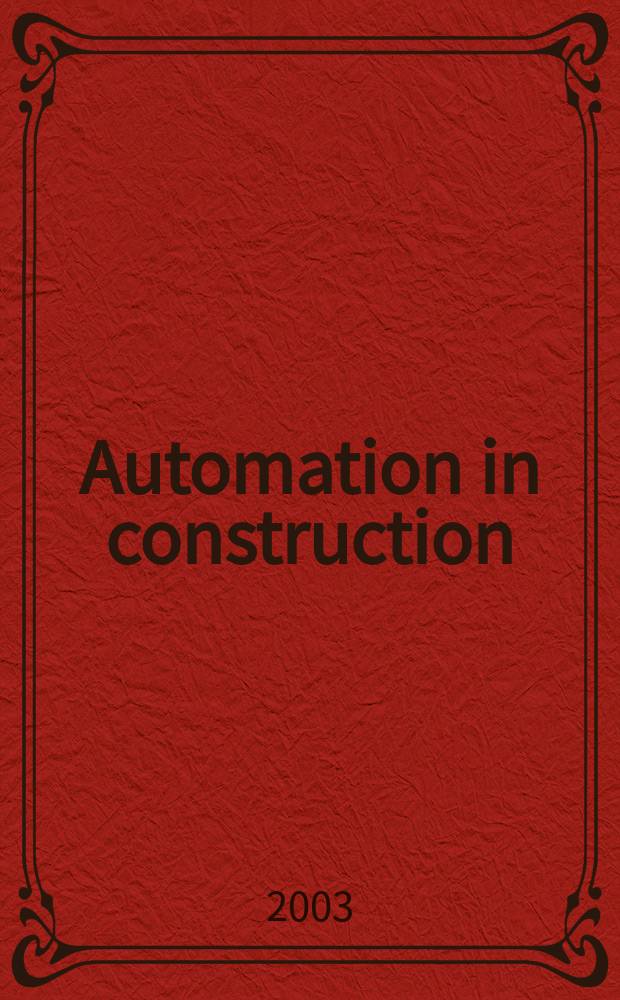 Automation in construction : An intern. journal for the building industry Architecture and engineering, construction technologies, maintenance and management. Vol.12, №4