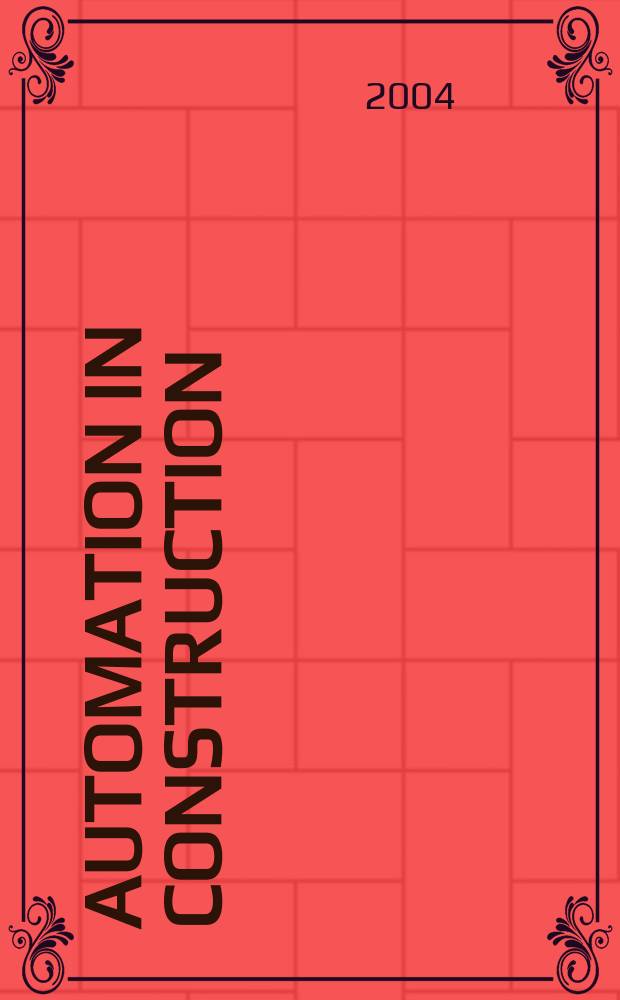 Automation in construction : An intern. journal for the building industry Architecture and engineering, construction technologies, maintenance and management. Vol.13, №4