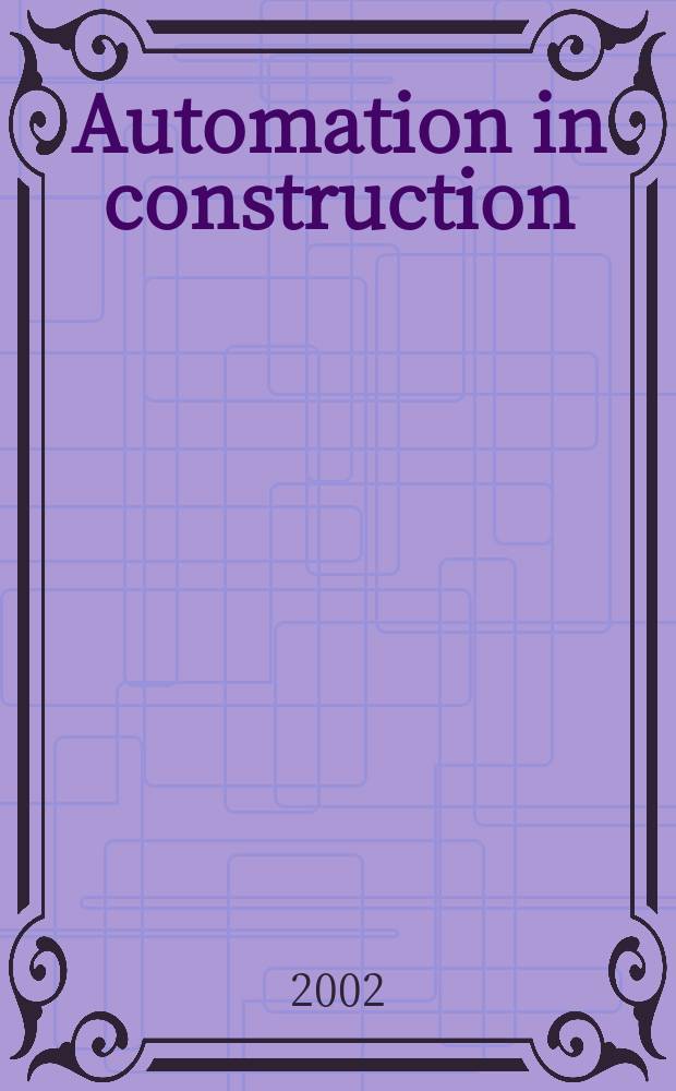 Automation in construction : An intern. journal for the building industry Architecture and engineering, construction technologies, maintenance and management. Vol.11, №4