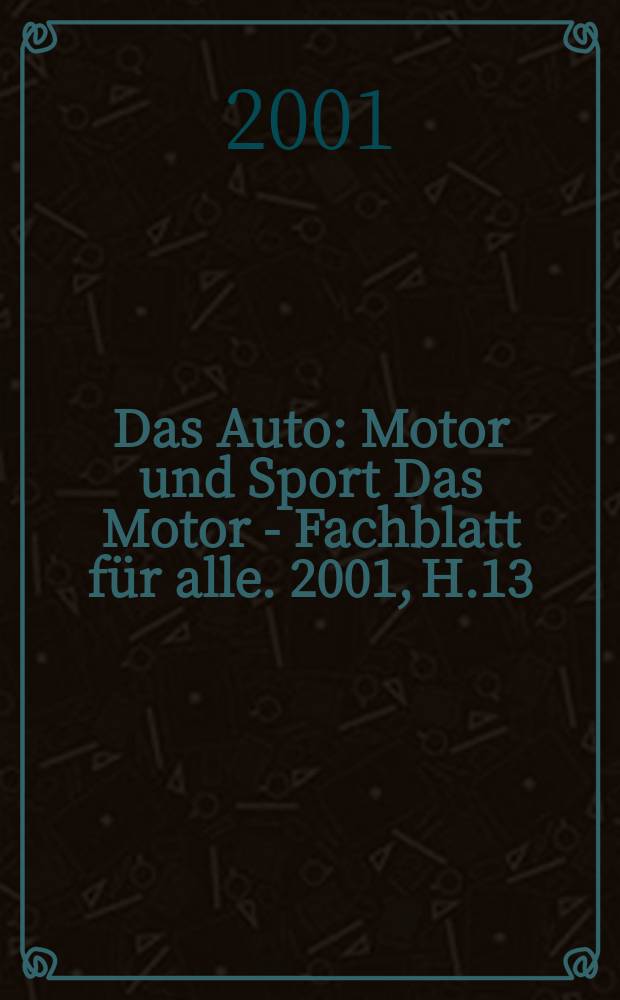 Das Auto : Motor und Sport Das Motor - Fachblatt für alle. 2001, H.13